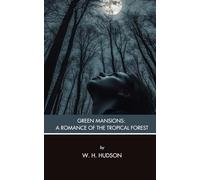 Green Mansions: A Romance of the Tropical Forest: A Jungle Mystery and Romance, Unabridged Edition