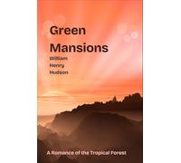 Green Mansions: A Romance of the Tropical Forest: An Original and Unabridged Edition