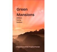 Green Mansions: A Romance of the Tropical Forest: An Original and Unabridged Edition