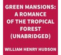 Green Mansions: A Romance of the Tropical Forest (UNABRIDGED)