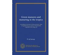 Green manures and manuring in the tropics: including an account of the economic value of leguminosæ as sources of foodstuffs, vegetable oils, drugs, &c