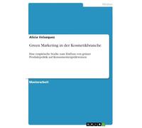Green Marketing in der Kosmetikbranche: Eine empirische Studie zum Einfluss von grüner Produktpolitik auf Konsumentenpräferenzen