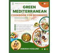GREEN MEDITERRANEAN COOKBOOK FOR BEGINNERS: 350 Easiest & Bold Plant-Based Recipes To Your Journey To Wellness For A Healthy Life & Weight Loss With Expert Guide To Embrace The Mediterranean Lifestyle