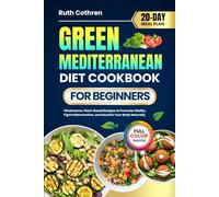 GREEN MEDITERRANEAN DIET COOKBOOK FOR BEGINNERS: Wholesome, Plant-Based Recipes to Promote Vitality, Fight Inflammation, and Nourish Your Body ... Meal Plan (Stress-Free Cookbooks Collection)