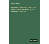 Green Mountain Poets. A collection of Poems from the Best Talent in the Green Mountain State