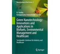 Green Nanotechnology: Innovations and Applications in Biofuels, Environmental Management and Healthcare: Sustainable Solutions for Industry and Healthcare: 5 (Nanotechnology in Plant Sciences, 5)