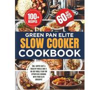 GREEN PAN ELITE SLOW COOKER COOKBOOK: 100+ Super Easy & Healthy Meals and a 60-Day Meal Plan for Effortless Cooking with Your Elite Crockpot