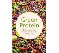 Green Protein: 75 Ingenious Vegan Recipes with the Extra Protein Kick