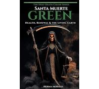 Green Santa Muerte: Health, Renewal & the Living Earth - The Complete Guide to the Green Mantle: Old School Protocol, Physical Healing, Botanical ... Sacred Cycles (The Holy Death Color Series)