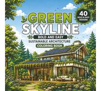 Green Skyline: Bold and Easy Sustainable Architecture Coloring Book with 40 Eco-Friendly Homes, Green Buildings, Solar Houses and Modern Nature Designs for Adults and Teens