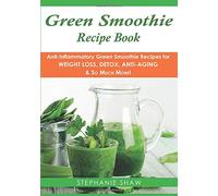 Green Smoothie Recipe Book: Anti-Inflammatory Green Smoothie Recipes for Weight Loss, Detox, Anti-Aging & So Much More!: Volume 4 (Recipes for a Healthy Life Book)