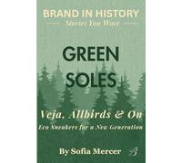 GREEN SOLES: Veja, Allbirds & On: Eco Sneakers for a New Generation (BRANDED IN HISTORY: Stories You Wore)