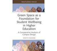 Green Space as a Foundation for Student Wellbeing in Higher Education: A Comparative Analysis of Campus Design (Routledge Research in Higher Education)