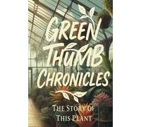 GREEN THUMB CHRONICLES: THE STORY OF THIS PLANT: Houseplant Journal and Log Book to Keep Track of Your House Plant Details, Care Requirements, Watering Dates, Fertilizing Dates, Repotting Dates