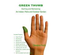 Green Thumb: Starting and Maintaining an Indoor, Patio and Outdoor Garden