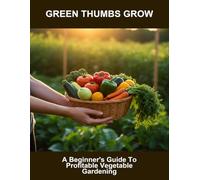 Green Thumbs Grow: A Beginner'S Guide To Profitable Vegetable Gardening