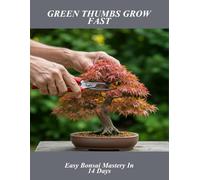 Green Thumbs Grow Fast: Easy Bonsai Mastery In 14 Days