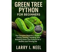 GREEN TREE PYTHON FOR BEGINNERS: The Complete Beginner’s Guide to Caring, Feeding, Handling, and Breeding Green Tree Pythons for a Healthy and Thriving Pet.