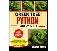 GREEN TREE PYTHON OWNER’S GUIDE: A Complete Beginner-Friendly Handbook Covering Feeding, Enclosure Setup, Handling, Health Care, and Breeding for Raising a Happy and Thriving Green Tree Python