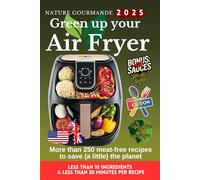GREEN UP YOUR AIR FRYER 250 Recipes Easy and Quick , Healthy and Original, without meat (Les alternatives végétales : pratiques, équilibrées, économiques, écologiques et gourmandes.)