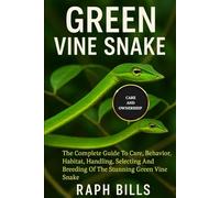 GREEN VINE SNAKE: The Complete Guide To Care, Behavior, Habitat, Handling, Selecting And Breeding Of The Stunning Green Vine Snake.