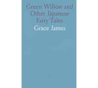 Green Willow and Other Japanese Fairy Tales: Retold tales of love, courage, and wonder from Japan