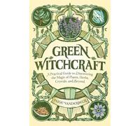 Green Witchcraft: A Practical Guide to Discovering the Magic of Plants, Herbs, Crystals, and Beyond (Practicing Green Witchcraft)