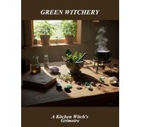 Green Witchery: A Kitchen Witch'S Grimoire