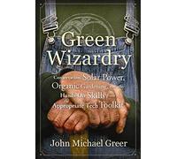 Green Wizardry: Conservation, Solar Power, Organic Gardening, And Other Hands-On Skills From the Appropriate Tech Toolkit