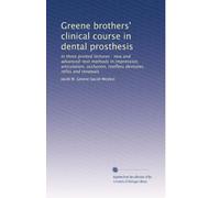 Greene brothers' clinical course in dental prosthesis: In three printed lectures : new and advanced-test methods in impression, articulation, occlusion, roofless dentures, refits and renewals