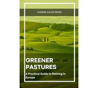 Greener Pastures: A Practical Guide to Retiring in Europe: Where to Go, What to Know, and How to Start Living Better