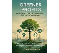 Greener Profits: Carbon Accounting Made Simple for Small Businesses: A Step-by-Step Guide to Tracking and Reducing Your Business’s Carbon Footprint | ... Change | 6 x 9 inches, 120 pages | Net Zero |