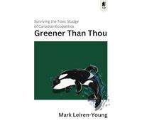 Greener Than Thou: Surviving the Toxic Sludge of Canadian Ecopolitics