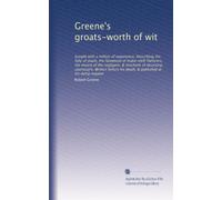 Greene's groats-worth of wit: bought with a million of repentance. Describing the folly of youth, the falsehood of make-shift flatterers, the misery ... his death, & published at his dying request