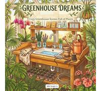 Greenhouse Dreams: Cozy Greenhouse Scenes Full of Plants for Relaxation, Stress Relief, and Botanical Coloring Fun