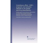 Greenhouse effect : DOE's programs and activities relevant to the global warming phenomenon: Briefing report to the chairman, Subcommittee on ... Operations, House of Representatives