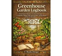 Greenhouse Garden Logbook: From Seed to Harvest 72 Crop Grow Logs, 12 Monthly Climate Grids, Seed Inventory, Sowing Planner & Harvest Records I 7" x 10"