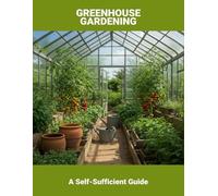 Greenhouse Gardening: A Self-Sufficient Guide