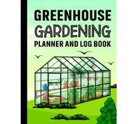 Greenhouse Gardening Planner and Log Book: Monthly Greenhouse Raised Bed & Container Garden Organizer, Journal for Beginners To Master Gardener's | ... Calendar, Year At A Glance, Seasonal To Do