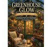 Greenhouse Glow: A Cozy Greenhouse Coloring Book for Adults Featuring 50 Plant-Filled Retreats, Rainy Windows, Tea Corners, Potting Tables, and Garden Rooms