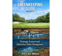 Greenkeeping Guide Volume 12: Drainage Systems and Subsurface Water Management