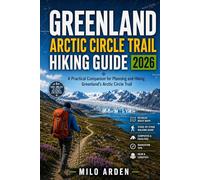 GREENLAND ARCTIC CIRCLE TRAIL HIKING GUIDE 2026: A Practical Companion for Planning and Hiking Greenland's Arctic Circle Trail: 33 (THE PATHFINDER TRAILS SERIES)