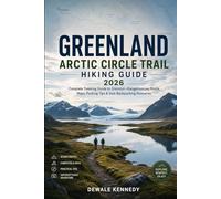 GREENLAND ARCTIC CIRCLE TRAIL HIKING GUIDE 2026: Complete Trekking Guide to Sisimiut-Kangerlussuaq Route, Maps, Packing Tips & Solo Backpacking Itineraries (THE EXPLORER'S TRAIL GUIDE SERIES)