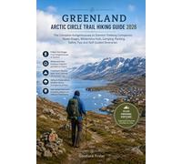 GREENLAND ARCTIC CIRCLE TRAIL HIKING GUIDE 2026: The Complete Kangerlussuaq to Sisimiut Trekking Companion: Route Stages, Wilderness Huts, Camping, Packing, Safety Tips and Self-Guided Itineraries