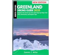Greenland Hiking Guide 2025: Explore the Arctic by Foot with Step-by-Step Trail Info, Itineraries, and Expert Tips