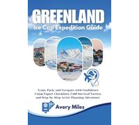Greenland Ice Cap Expedition Guide: Train, Pack, and Navigate with Confidence Using Expert Checklists, Cold Survival Tactics, and Step-by-Step Arctic Planning Adventure