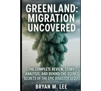 Greenland: Migration Uncovered: The Complete Review, Story Analysis, and Behind-the-Scenes Secrets of the Epic Disaster Sequel