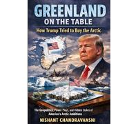 Greenland on the Table - How Trump Tried to Buy the Arctic: The Geopolitics, Power Plays, and Hidden Stakes of America’s Arctic Ambitions (The Power Mechanics Series)