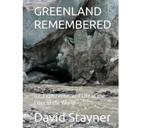GREENLAND REMEMBERED: Ice, Exploration, and Life at the Edge of the World. (Bucket List of Special Places to Remember)