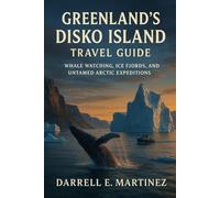 Greenland’s Disko Island Travel Guide: Whale Watching, Ice Fjords, and Untamed Arctic Expeditions